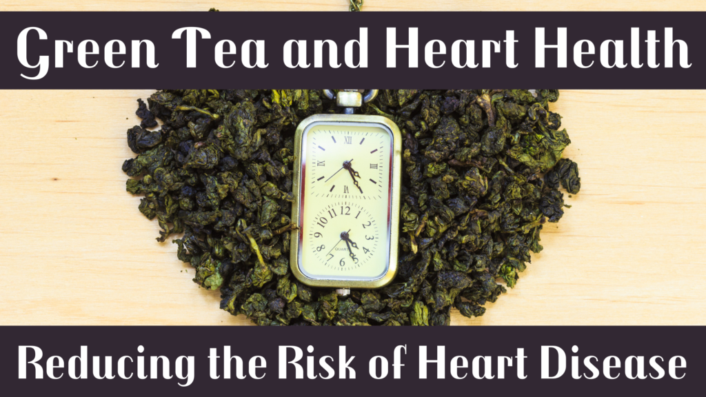 Green Tea and Heart Health: Reducing the Risk of Heart Disease